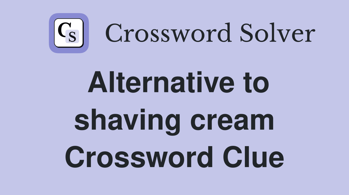 Alternative to shaving cream Crossword Clue Answers Crossword Solver